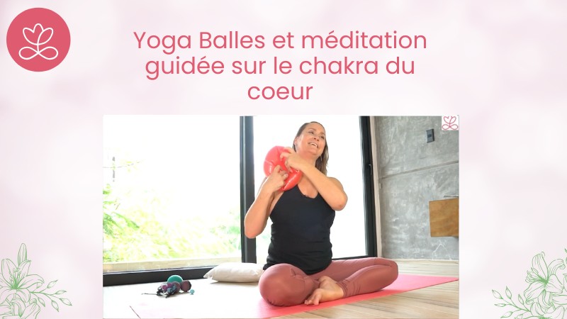 Jour 29. Yoga Balles et méditation guidée sur le chakra du coeur avec Maryse Lehoux (24 min)